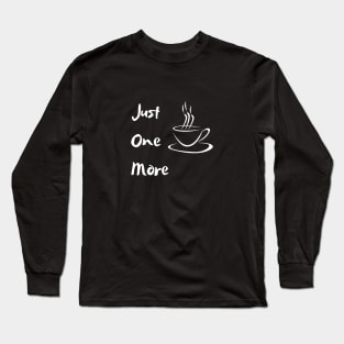 Just One More Coffee Long Sleeve T-Shirt